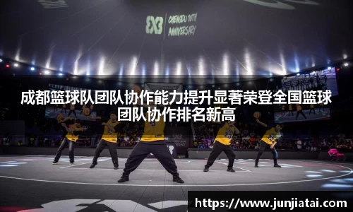 成都篮球队团队协作能力提升显著荣登全国篮球团队协作排名新高