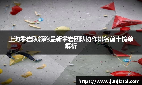 上海攀岩队领跑最新攀岩团队协作排名前十榜单解析